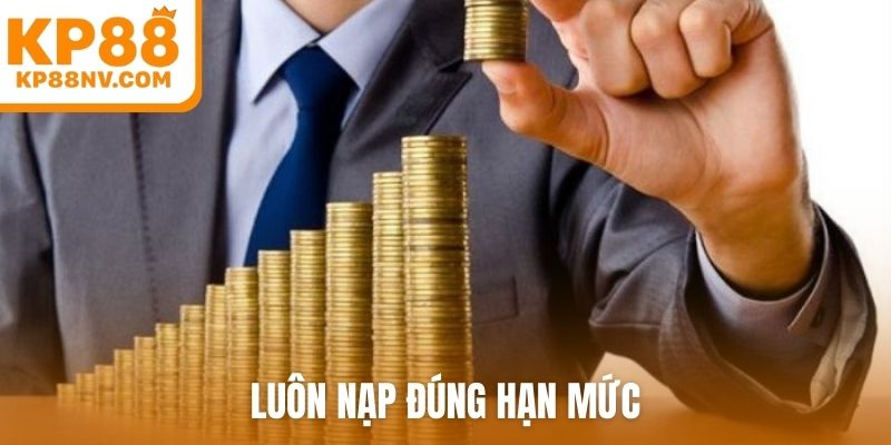 Luôn nạp đúng hạn mức